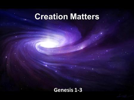 Creation Matters Genesis 1-3. Genesis 1:1-5 In the beginning God created the heavens and the earth. 2 Now the earth was formless and empty, darkness was.