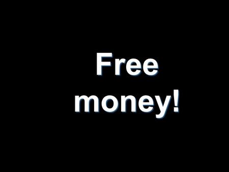 Free money!.