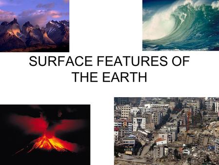 SURFACE FEATURES OF THE EARTH