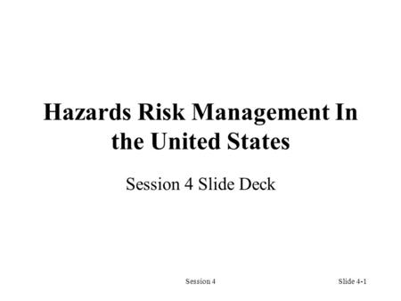 Session 4Slide 4-1 Hazards Risk Management In the United States Session 4 Slide Deck.