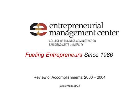 Fueling Entrepreneurs Since 1986 Review of Accomplishments: 2000 – 2004 September 2004.