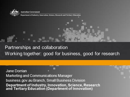 Partnerships and collaboration Working together: good for business, good for research I work for business.gov.au but also thought it would be a good opportunity.