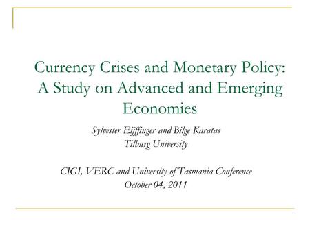 Currency Crises and Monetary Policy: A Study on Advanced and Emerging Economies Sylvester Eijffinger and Bilge Karatas Tilburg University CIGI, VERC and.