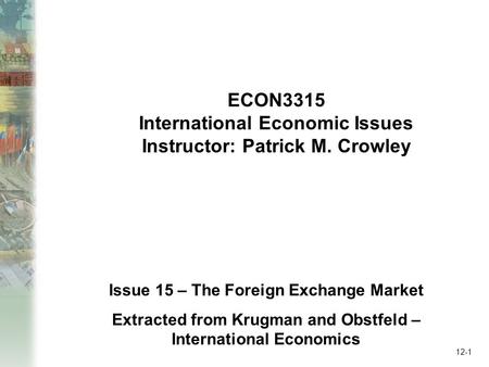 12-1 Issue 15 – The Foreign Exchange Market Extracted from Krugman and Obstfeld – International Economics ECON3315 International Economic Issues Instructor: