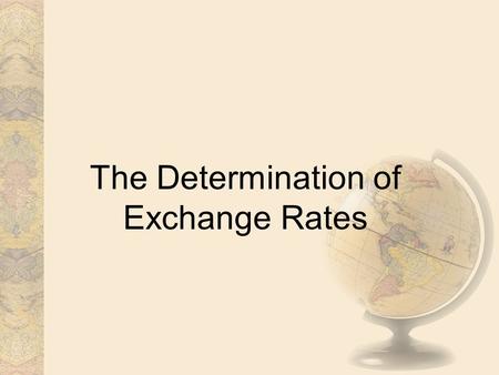 The Determination of Exchange Rates. Part I. Equilibrium Exchange Rates I. SETTING THE EQUILIBRIUM A. The exchange rate is the price of one unit of foreign.