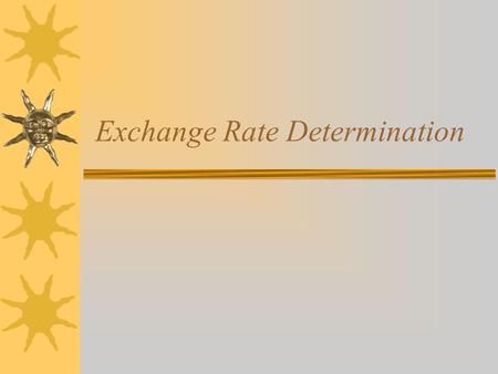 Exchange Rate Determination. Meaning of Exchange Rate and Measuring Changes in Exchange Rates  Value of one currency in units of another currency  A.