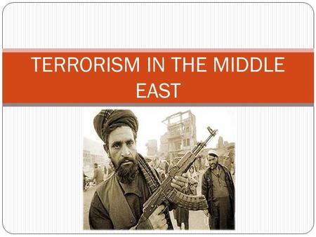 TERRORISM IN THE MIDDLE EAST. Meaning & History There are many definitions of terrorism – hard to reach a consensus. This matters for policy makers, citizens,
