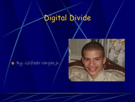 Digital Divide By: Gilfredo Vargas Jr..