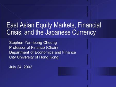 East Asian Equity Markets, Financial Crisis, and the Japanese Currency Stephen Yan-leung Cheung Professor of Finance (Chair) Department of Economics and.