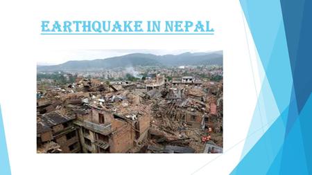 Earthquake in Nepal. The earthquake in Nepal has killed and injured over 10,000 people. Many survivors are in desperate need For food and clean water.
