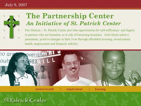 The Partnership Center An Initiative of St. Patrick Center July 9, 2007 Our Mission – St. Patrick Center provides opportunities for self-sufficiency and.