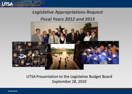 UTSA Presentation to the Legislative Budget Board September 28, 2010 UTSA Presentation to the Legislative Budget Board September 28, 2010 Legislative Appropriations.