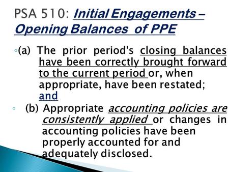 ◦ (a) The prior period's closing balances have been correctly brought forward to the current period or, when appropriate, have been restated; and ◦ (b)