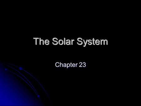 The Solar System Chapter 23.