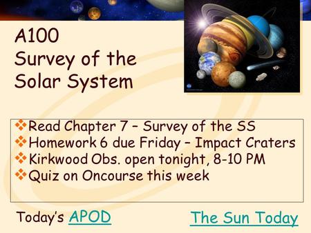 Today’s APODAPOD  Read Chapter 7 – Survey of the SS  Homework 6 due Friday – Impact Craters  Kirkwood Obs. open tonight, 8-10 PM  Quiz on Oncourse.
