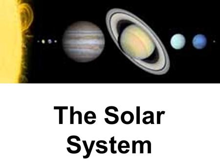 The Solar System. Sun accounts for 99.85% of the mass of our solar system.