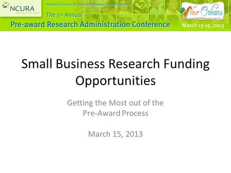 Small Business Research Funding Opportunities Getting the Most out of the Pre-Award Process March 15, 2013.