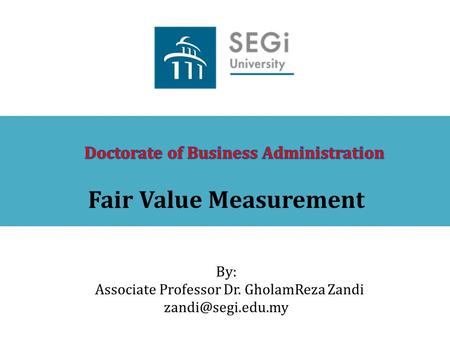 Fair Value Measurement By: Associate Professor Dr. GholamReza Zandi