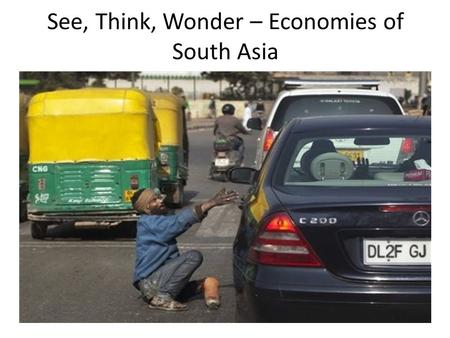 See, Think, Wonder – Economies of South Asia. See, Think, Wonder – Economies in South Asia.