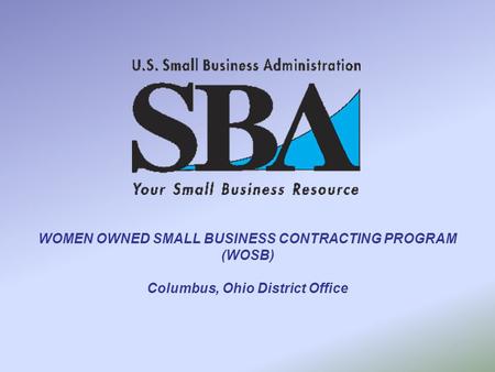 WOMEN OWNED SMALL BUSINESS CONTRACTING PROGRAM (WOSB) Columbus, Ohio District Office.