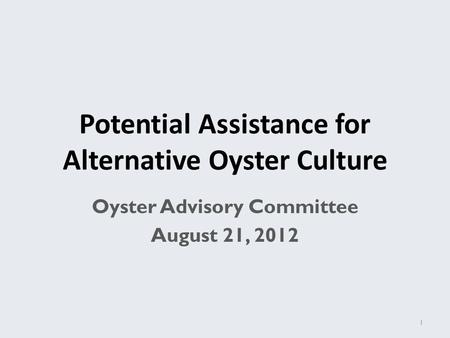 Potential Assistance for Alternative Oyster Culture Oyster Advisory Committee August 21, 2012 1.