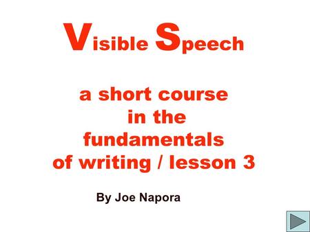 V isible S peech a short course in the fundamentals of writing / lesson 3 By Joe Napora.