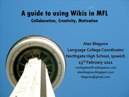 A guide to using Wikis in MFL Collaboration, Creativity, Motivation Alex Blagona Language College Coordinator Northgate High School, Ipswich 13 th February.
