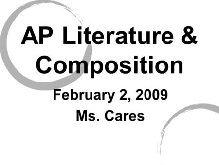 AP Literature & Composition February 2, 2009 Ms. Cares.