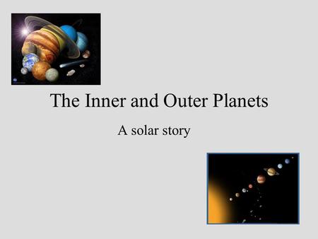 The Inner and Outer Planets A solar story. Astronomical Unit 1 AU = 149,597,870.691 kilometers (93,000,000 miles) Definition: An Astronomical Unit is.