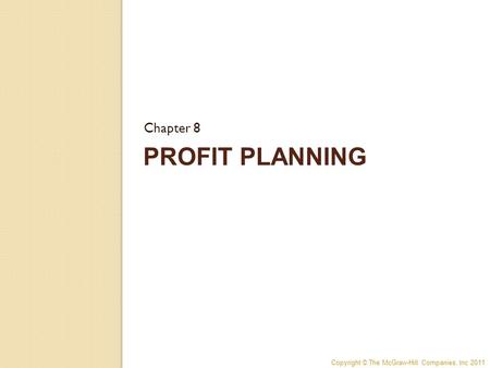 Copyright © The McGraw-Hill Companies, Inc 2011 PROFIT PLANNING Chapter 8.