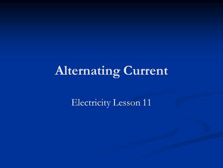 Alternating Current Electricity Lesson 11. Learning Objectives To know what is meant by alternating current. To know how to calculate the rms value of.