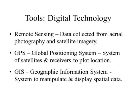 Tools: Digital Technology Remote Sensing – Data collected from aerial photography and satellite imagery. GPS – Global Positioning System – System of satellites.