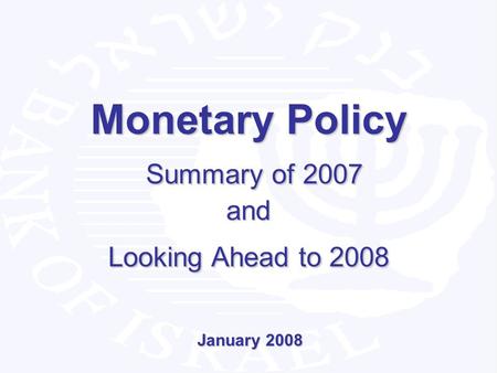 Monetary Policy Summary of 2007 and Looking Ahead to 2008 January 2008.