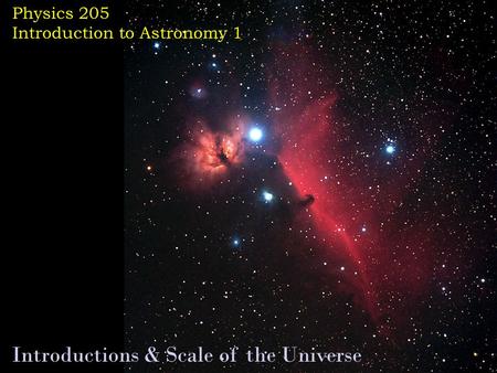 Physics 205 Introduction to Astronomy 1 Introductions & Scale of the Universe.