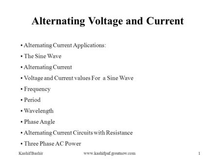 Kashif Bashirwww.kashifpaf.greatnow.com1 Alternating Voltage and Current Alternating Current Applications: The Sine Wave Alternating Current Voltage and.