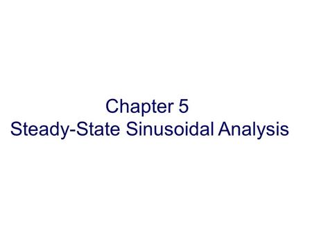 Chapter 5 Steady-State Sinusoidal Analysis. 1. Identify the frequency, angular frequency, peak value, rms value, and phase of a sinusoidal signal. 2.