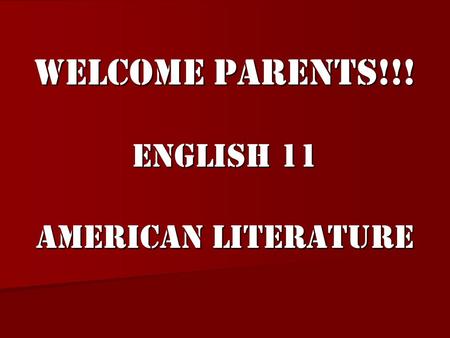 Welcome Parents!!! English 11 American Literature.