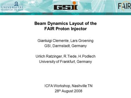 Beam Dynamics Layout of the FAIR Proton Injector Gianluigi Clemente, Lars Groening GSI, Darmstadt, Germany Urlich Ratzinger, R.Tiede, H.Podlech University.