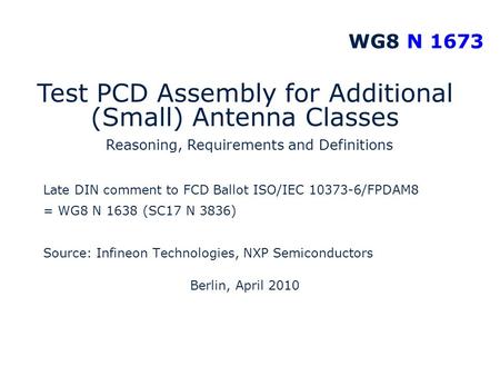 12.00.012.08.9 7.18 9.20 8.60 6.40 5.00 6.40 6.80 6.20 WG8 N 1673 Late DIN comment to FCD Ballot ISO/IEC 10373-6/FPDAM8 = WG8 N 1638 (SC17 N 3836) Source: