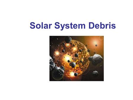 Solar System Debris. Asteroids Asteroids are relatively small. Most have eccentric orbits in the asteroid belt between Mars and Jupiter.