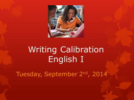 Writing Calibration English I Tuesday, September 2 nd, 2014.