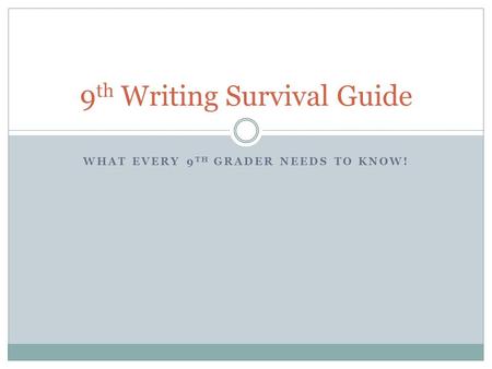 WHAT EVERY 9 TH GRADER NEEDS TO KNOW! 9 th Writing Survival Guide.