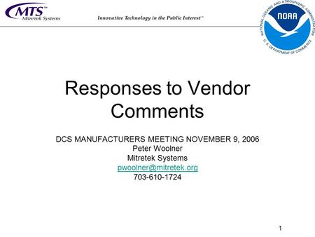 1 Responses to Vendor Comments DCS MANUFACTURERS MEETING NOVEMBER 9, 2006 Peter Woolner Mitretek Systems 703-610-1724.