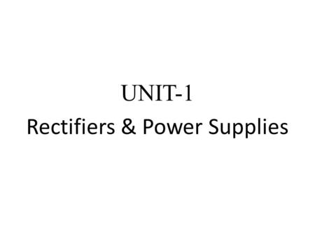 UNIT-1 Rectifiers & Power Supplies. Rectifier A rectifier is an electrical device that converts alternating current (AC), which periodically reverses.
