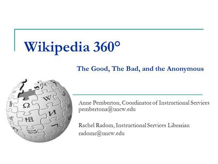 Wikipedia 360° Anne Pemberton, Coordinator of Instructional Services Rachel Radom, Instructional Services Librarian