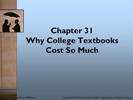 Chapter 31 Why College Textbooks Cost So Much Copyright © 2010 by The McGraw-Hill Companies, Inc. All rights reserved.McGraw-Hill/Irwin.