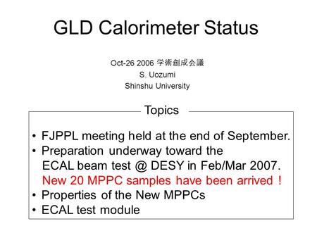 GLD Calorimeter Status Oct-26 2006 学術創成会議 S. Uozumi Shinshu University FJPPL meeting held at the end of September. Preparation underway toward the ECAL.