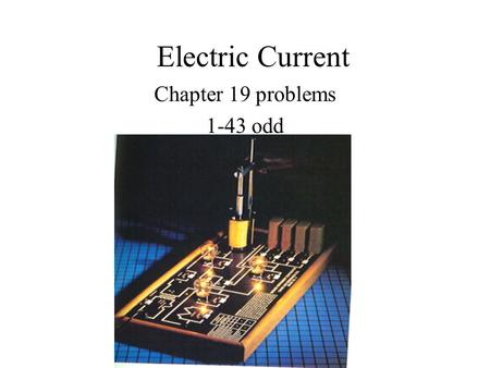 Electric Current Chapter 19 problems 1-43 odd OBJECTIVES 4 After studying the material of this chapter the student should be able to: 1. Explain how.