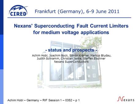 Frankfurt (Germany), 6-9 June 2011 Achim Hobl – Germany – RIF Session 1 – 0352 – p 1 Nexans' Superconducting Fault Current Limiters for medium voltage.