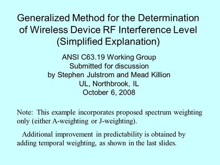 Generalized Method for the Determination of Wireless Device RF Interference Level (Simplified Explanation) ANSI C63.19 Working Group Submitted for discussion.